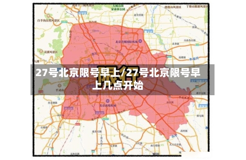27号北京限号早上/27号北京限号早上几点开始-第1张图片