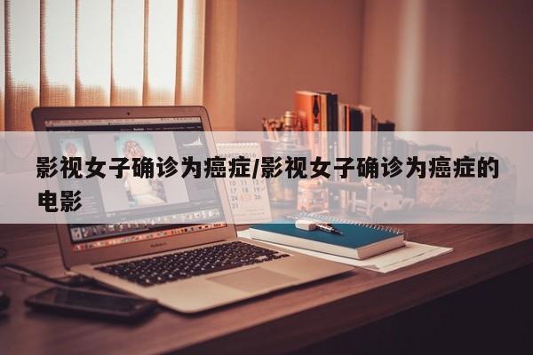 影视女子确诊为癌症/影视女子确诊为癌症的电影