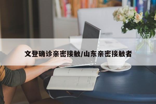 文登确诊亲密接触/山东亲密接触者