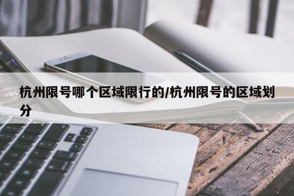 杭州限号哪个区域限行的/杭州限号的区域划分
